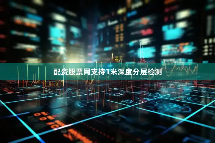 配资股票网支持1米深度分层检测