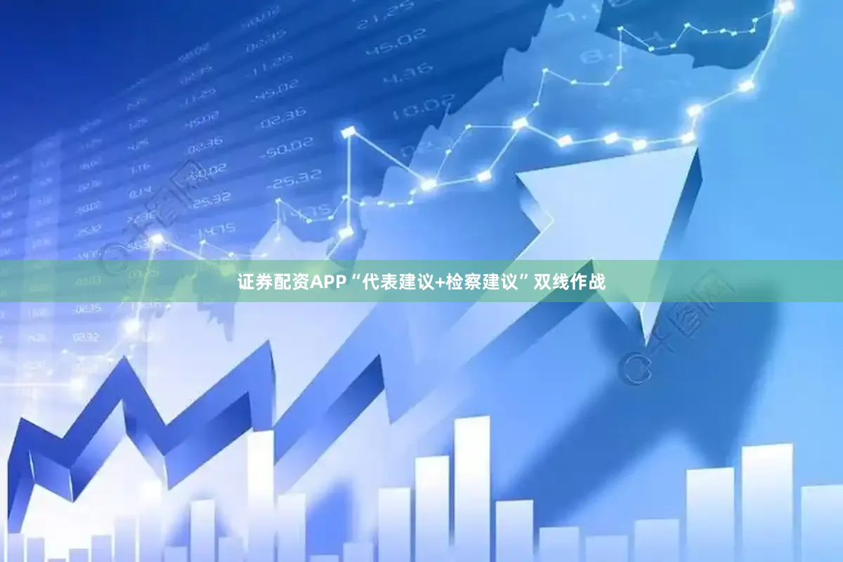证券配资APP“代表建议+检察建议”双线作战