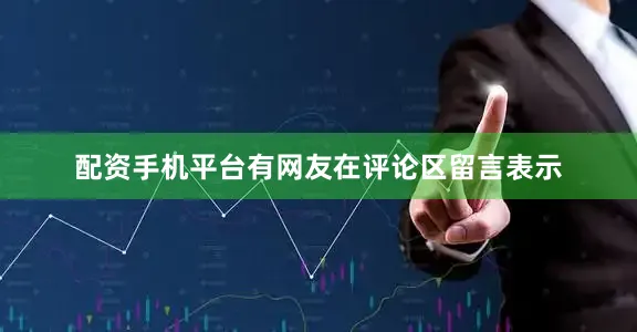 配资手机平台有网友在评论区留言表示