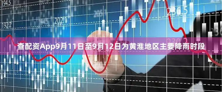 查配资App9月11日至9月12日为黄淮地区主要降雨时段