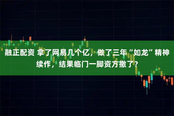 融正配资 拿了网易几个亿,做了三年“如龙”精神续作,结果临门一脚资方撤了?